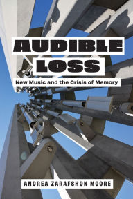 Title: Audible Loss: New Music and the Crisis of Memory, Author: Andrea Zarafshon Moore
