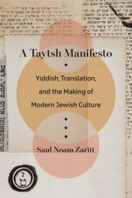 Title: A Taytsh Manifesto: Yiddish, Translation, and the Making of Modern Jewish Culture, Author: Saul Noam Zaritt