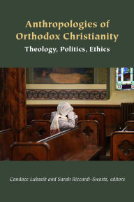 Title: Anthropologies of Orthodox Christianity: Theology, Politics, Ethics, Author: Candace Lukasik