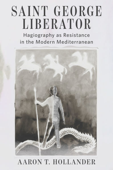 Saint George Liberator: Hagiography as Resistance in the Modern Mediterranean