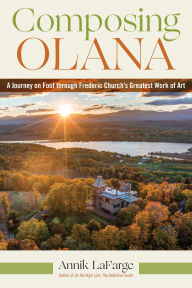 Title: Composing Olana: A Journey on Foot Through Frederic Church's Greatest Work of Art, Author: Annik LaFarge