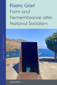 Title: Poetic Grief: Form and Remembrance after National Socialism, Author: Simone Stirner