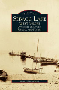 Title: Sebago Lake: West Shore: Standish, Baldwin, Sebago, and Naples, Author: Jack Barnes