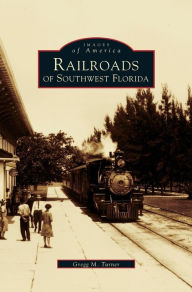 Title: Railroads of Southwest Florida, Author: Gregg M Turner