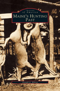 Title: Maine's Hunting Past, Author: Donald A Wilson