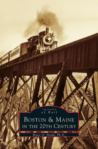 Title: Boston & Maine in the 20th Century, Author: Bruce D Heald PH.D.