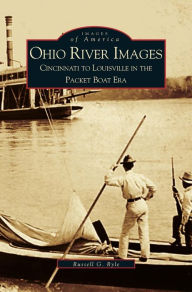 Title: Ohio River Images: Cincinnati to Louisville in the Packet Boat Era, Author: Russell G Ryle