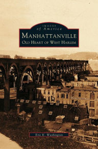 Title: Manhattanville: Old Heart of West Harlem, Author: Eric K Washington