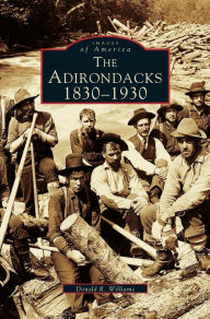 Title: Adirondacks: 1830-1930, Author: Donald R Williams