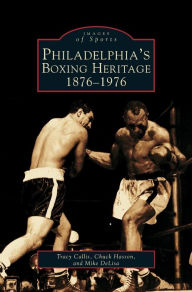Title: Philadelphia's Boxing Heritage 1876-1976, Author: Tracy Callis