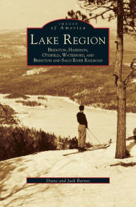 Title: Lake Region: Bridgton, Harrison, Otisfield, Waterford, and Bridgton and Saco River Railroad, Author: Diane Barnes