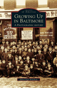 Title: Growing Up in Baltimore: A Photographic History, Author: Eden Unger Bowditch