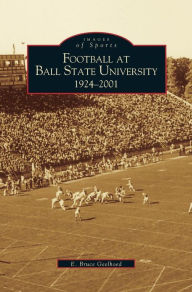Title: Football at Ball State University: 1924-2001, Author: E Bruce Geelhoed