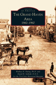 Title: Grand Haven Area: 1860-1960, Author: Wallace Ewing