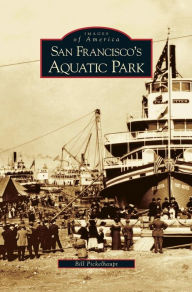 Title: San Francisco's Aquatic Park, Author: Bill Pickelhaupt