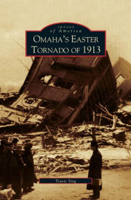 Title: Omaha's Easter Tornado of 1913, Author: Travis Sing