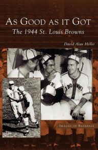 Title: As Good as It Got: The 1944 St. Louis Browns, Author: David Alan Heller