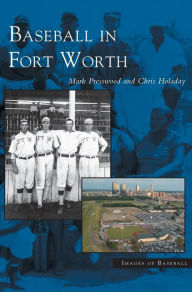 Title: Baseball in Fort Worth, Author: Mark Presswood