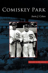 Title: Comiskey Park, Author: Irwin J Cohen