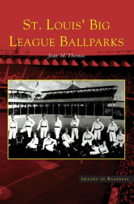 Title: St. Louis' Big League Ballparks, Author: Joan M Thomas