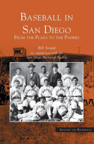 Title: Baseball in San Diego: From the Plaza to the Padres, Author: Bill Swank