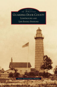 Title: Guarding Door County: Lighthouses and Life-Saving Stations, Author: Virginia Thomas