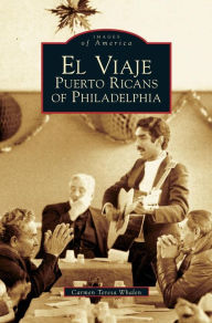 Title: El Viaje: Puerto Ricans of Philadelphia, Author: Carmen Teresa Whalen