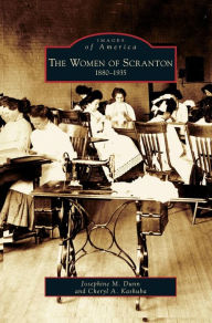 Title: Women of Scranton: 1880-1935, Author: Josephine M Dunn