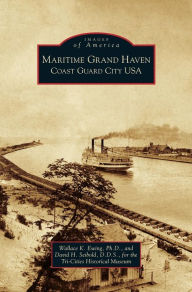 Title: Maritime Grand Haven: Coast Guard City USA, Author: Wallace K. Ewing