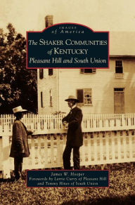 Title: Shaker Communities of Kentucky: Pleasant Hill and South Union, Author: James W Hooper