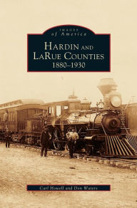 Title: Hardin and Larue Counties: 1880-1930, Author: Carl Howell