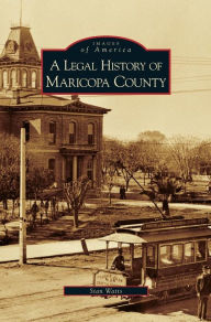 Title: Legal History of Maricopa County, Author: Stan Watts