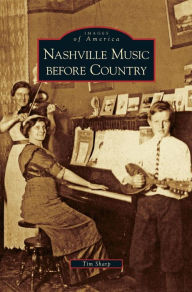 Title: Nashville Music Before Country, Author: Tim Sharp Con