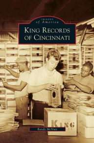 Title: King Records of Cincinnati, Author: Randy McNutt