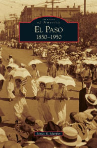 Title: El Paso 1850-1950, Author: James R Murphy