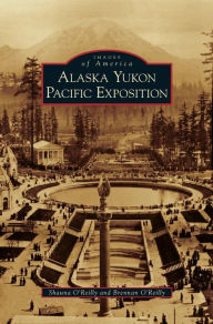 Title: Alaska Yukon Pacific Exposition, Author: Shauna O'Reilly