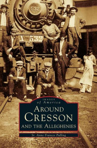 Title: Around Cresson and the Alleghenies, Author: Anne Frances Pulling