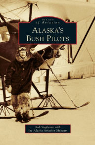 Title: Alaska's Bush Pilots, Author: Rob Stapleton
