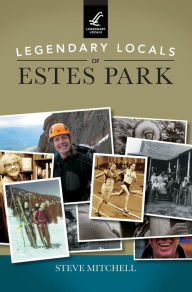 Title: Legendary Locals of Estes Park, Author: Steve Mitchell