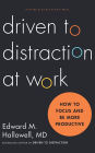 Driven to Distraction at Work: How to Focus and Be More Productive