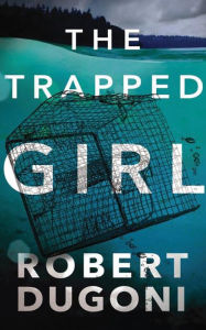 Title: The Trapped Girl (Tracy Crosswhite Series #4), Author: Robert Dugoni