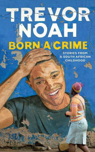 Title: Born a Crime: Stories from a South African Childhood, Author: Trevor Noah