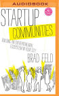 Startup Communities: Building an Entrepreneurial Ecosystem in Your City