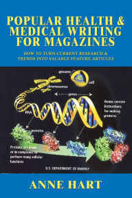 Title: Popular Health & Medical Writing for Magazines: How to Turn Current Research & Trends into Salable Feature Articles, Author: Anne Hart