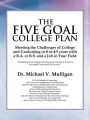 The Five Goal College Plan: Meeting the Challenges of College and Graduating in 4 or 4.5 years with a B.A. or B.S. and a Job in Your Field