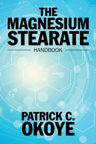 Title: The Magnesium Stearate Handbook, Author: Patrick C. Okoye