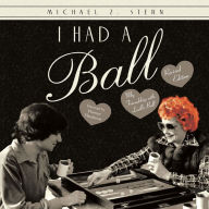 Title: I Had a Ball: My Friendship with Lucille Ball Revised Edition, Author: Michael Z. Stern