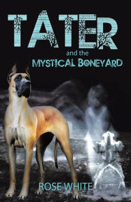 Title: Tater and the Mystical Boneyard, Author: Rose White