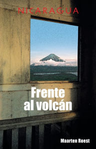 Title: Frente al volcán: Crónicas de un viajero holandés en Nicaragua, Author: Maarten Roest