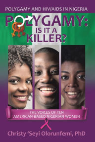 Title: Polygamy: Is It a Killer?: The Voices of Ten American-Based Nigerian Women, Author: Christy 'Seyi Olorunfemi PhD